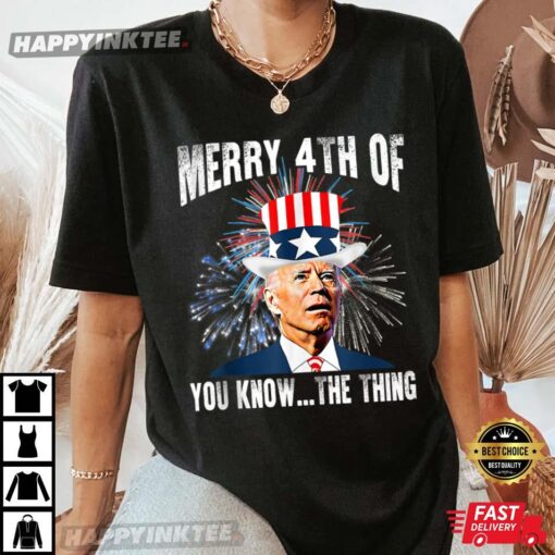 4th Of July Funny Joe Biden Merry 4th Of You Know The Thing T-Shirt