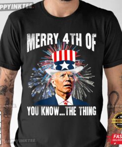 4th Of July Funny Joe Biden Merry 4th Of You Know The Thing T-Shirt