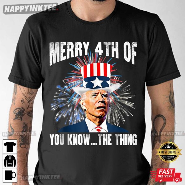 4th Of July Funny Joe Biden Merry 4th Of You Know The Thing T-Shirt