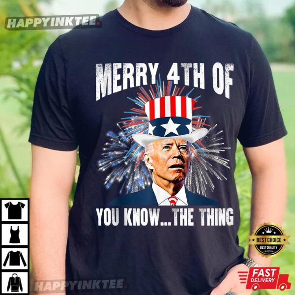 4th Of July Funny Joe Biden Merry 4th Of You Know The Thing T-Shirt