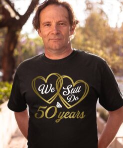 We Still Do 50 Years Shirt 50th Wedding Anniversary T Shirt 3 1