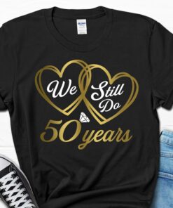 We Still Do 50 Years Shirt 50th Wedding Anniversary T Shirt 4 1