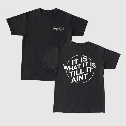 It Is What It Is Til It Aint Mac Miller T-shirt