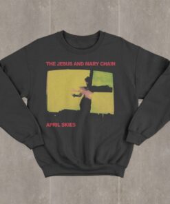 The Jesus And Mary Chain April Skies T-shirt, Sweatshirt, Hoodie