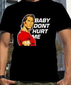 Baby Don’t Hurt Me Funny Shirt