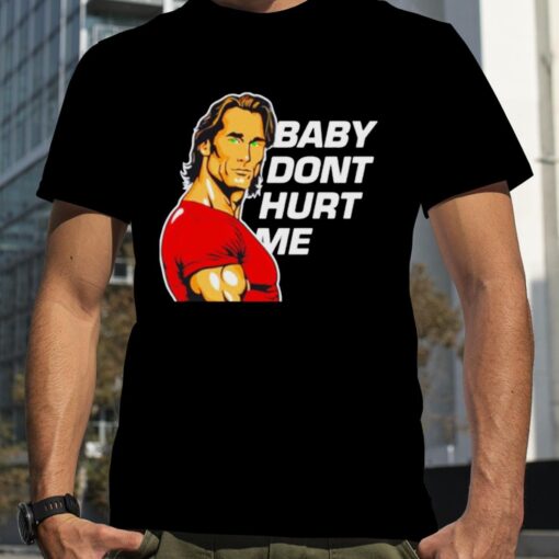 Baby Don’t Hurt Me Mike O’hearn  Fan Shirt