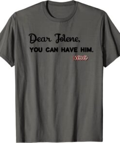 Dear You Can Have Him Jolene Shirt