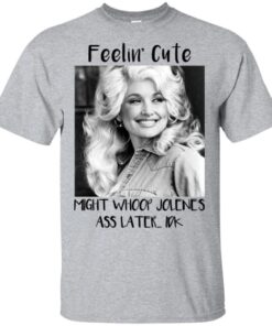 Feelin’ Cute Dolly Parton Shirt