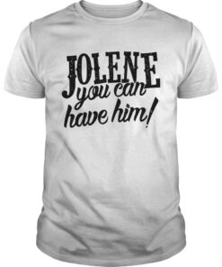 You Can Have Him Jolene T-shirt