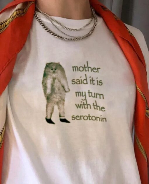 Meme Mother Said It’s My Turn With The Serotonin Shirt Funny Quotes Shirt