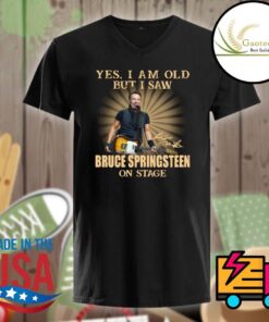 Yes I Am Old But I Saw Bruce Springsteen On Stage Shirt For Fans
