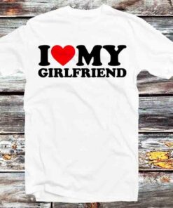 I Love My Girlfriend T-shirt Best Gift For Lovers Valentines Day Gifts