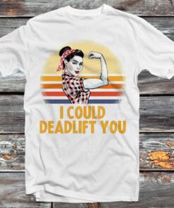 Rosie The Riveter ‘i Could Deadlift You’ Vintage Funny T-shirt