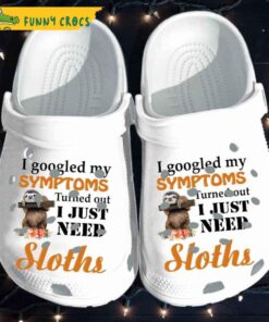 I Googled My Symptoms Turned Out I Just Need Sloth Crocs Slippers