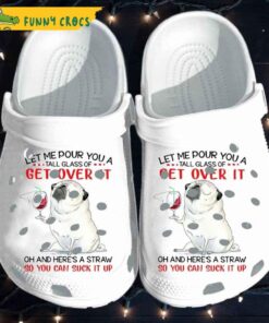 Pug Let Me Pour You A Tall Glass Of Get Over It Dog Crocs Slippers