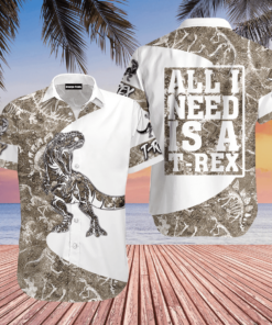 All I Need Is A T-rex Dinosaur Hawaiian Shirt