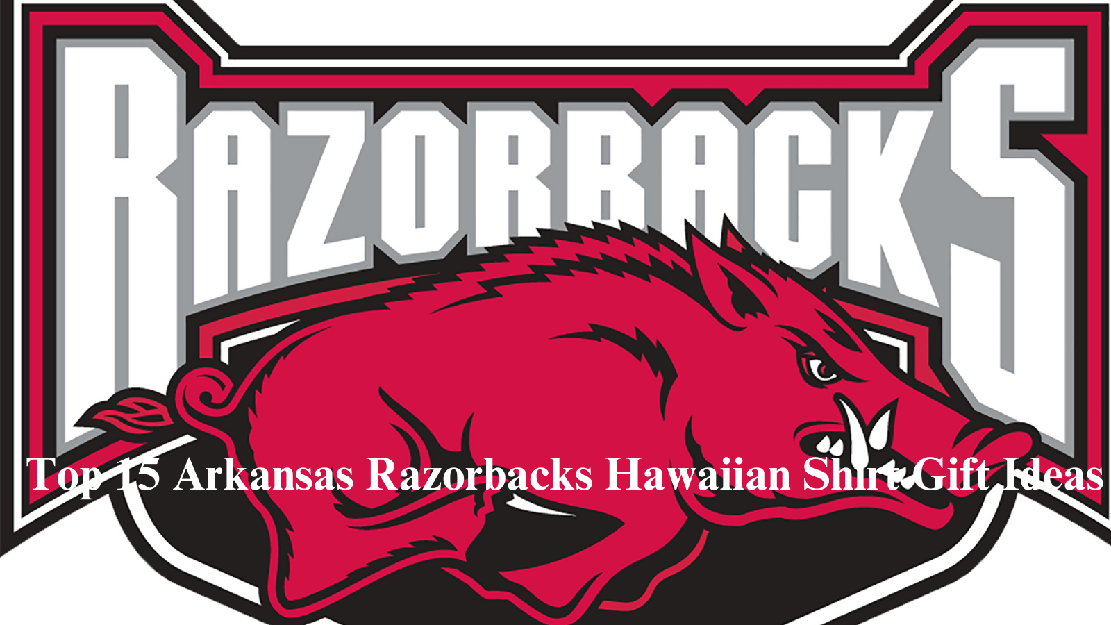 Top 15 Arkansas Razorbacks Hawaiian Shirt Gift Ideas  